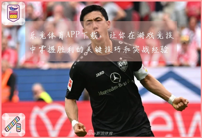 乐竞体育APP下载，让你在游戏竞技中掌握胜利的关键技巧和实战经验